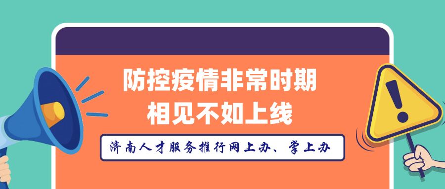 最全指南!济南人才服务中心倡议业务办理"相见不如上线"