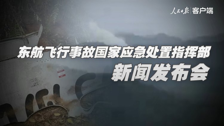 直播丨東航飛行事故國家應急處置指揮部新聞發布會