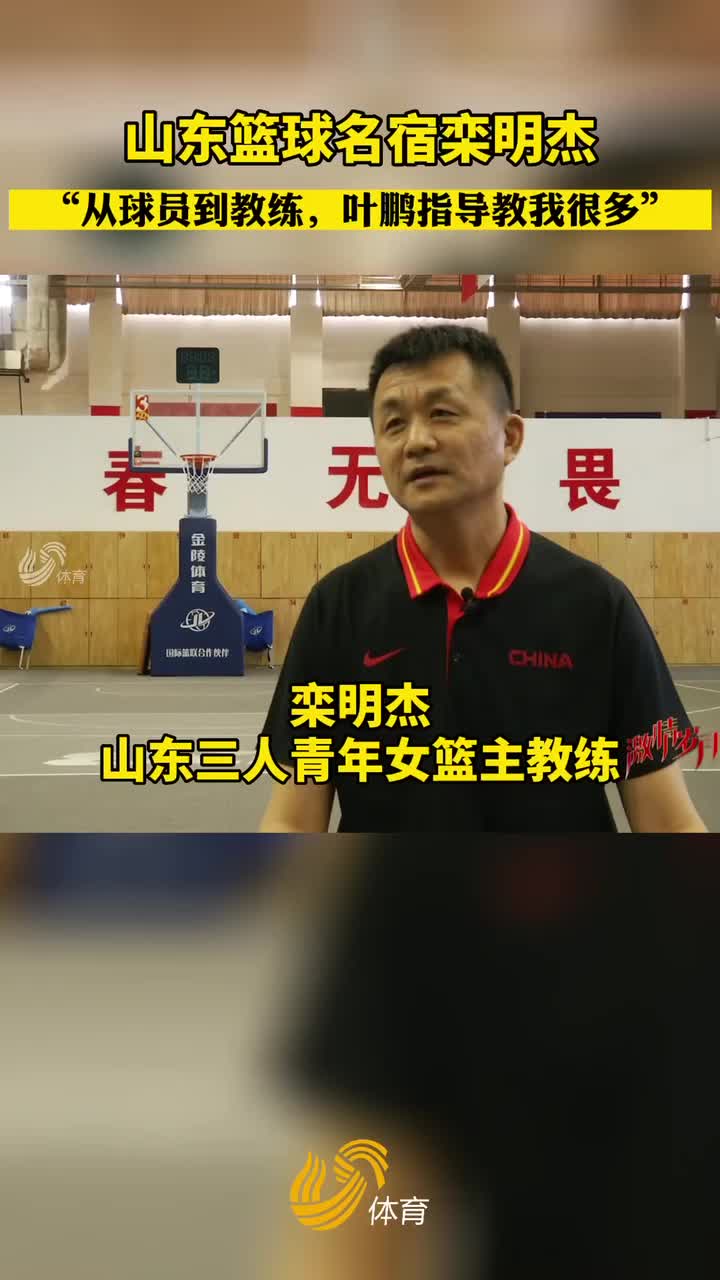 山东三人青年女篮主教练栾明杰从球员到教练叶鹏指导教我很多