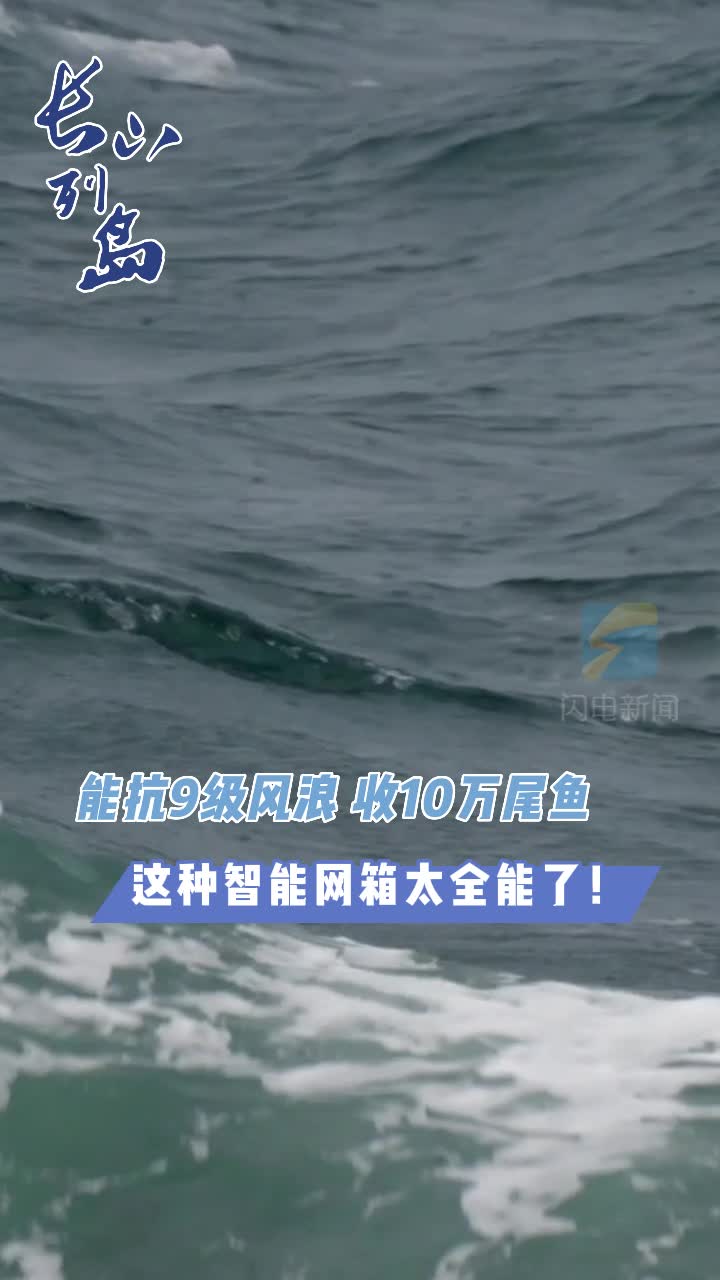 长山列岛｜抗得住9级风浪 收得了10万尾鱼 这样的智能网箱你爱了吗？