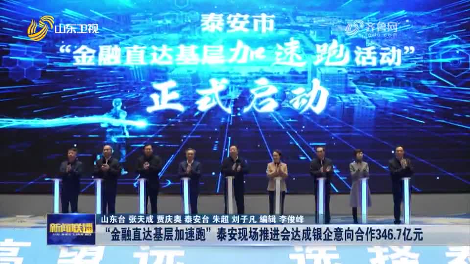 山东新闻联播丨“金融直达基层加速跑”泰安现场推进会达成银企意向合作346.7亿元