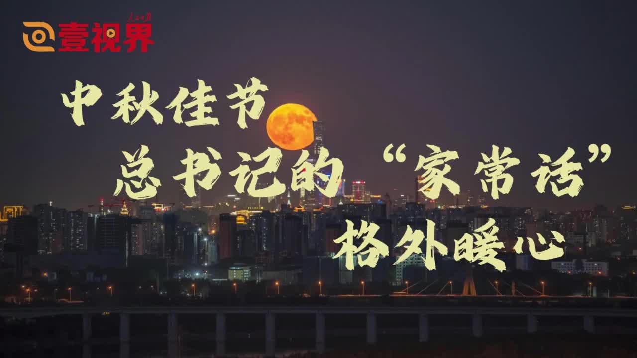 壹视界·微视频｜中秋佳节，总书记的“家常话”格外暖心