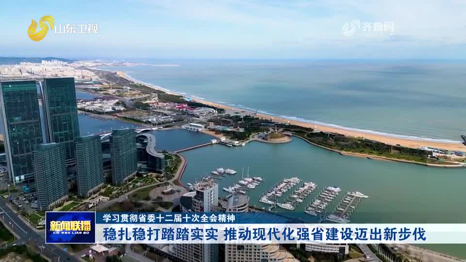 学习贯彻省委十二届十次全会精神丨稳扎稳打踏踏实实 推动现代化强省建设迈出新步伐