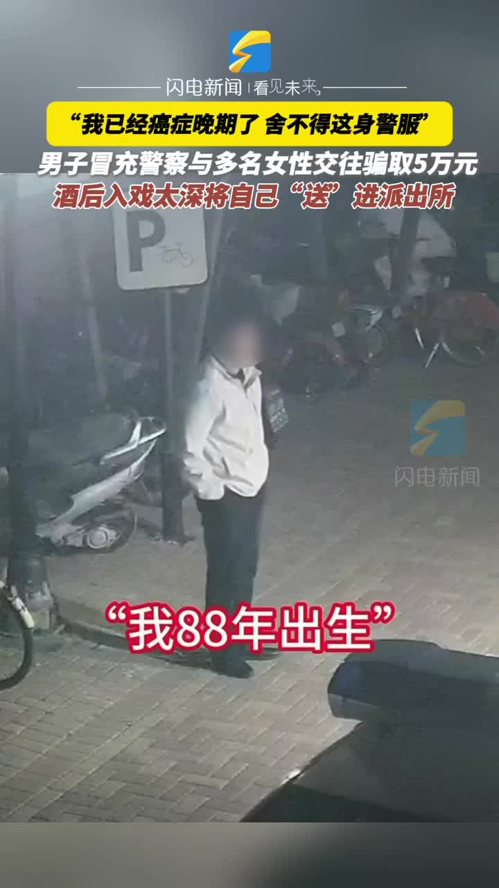 “我已经癌症晚期了” 男子冒充警察诈骗多名女性 酒后入戏太深将自己“送”进派出所