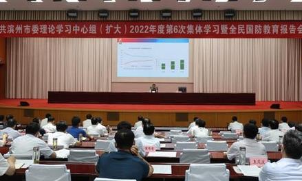 滨州市委理论学习中心组（扩大）2022年度第6次集体学习暨全民国防教育报告会举行
