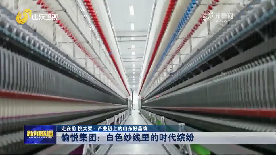 愉悅集團：白色紗線里的時代繽紛丨走在前 挑大梁·產業鏈上的山東好品牌