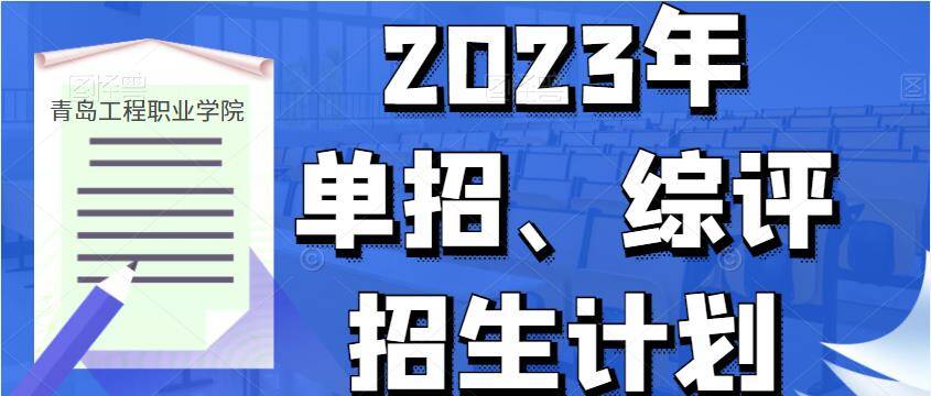 招生计划990人！青岛工程职业学院发布2023年单独招生、综合评价招生计划