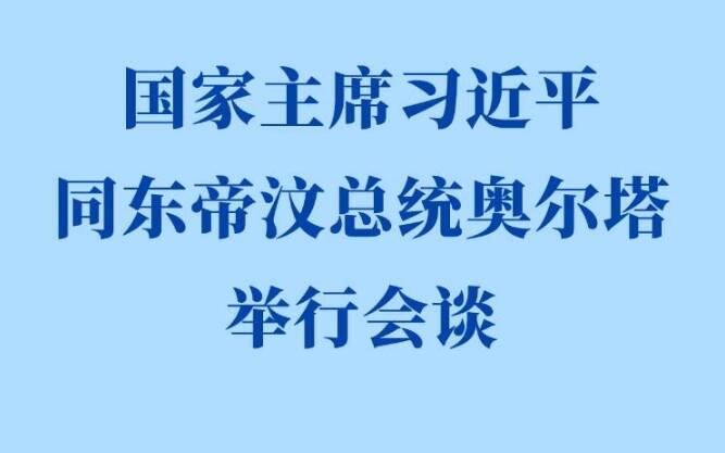 新華社權威快報丨習近平同東帝汶總統奧爾塔會談