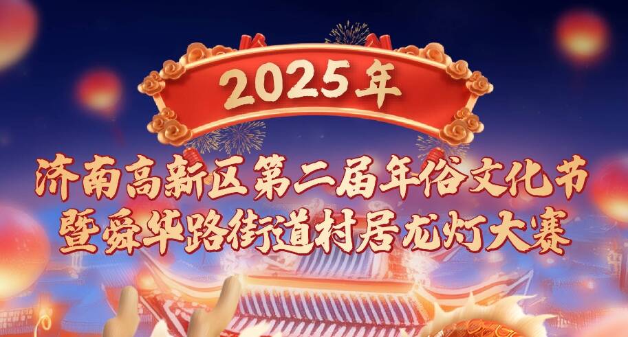 好戏不断！来济南高新区第二届年俗文化节 热闹整个元宵节