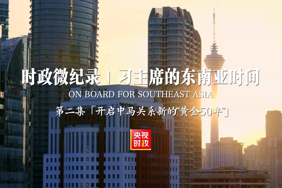 時政微紀錄丨習主席的東南亞時間：開啟中馬關系新的“黃金50年”
