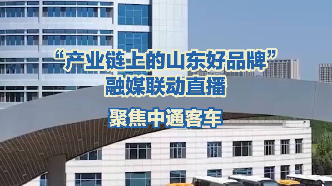 产业链上的山东好品牌｜中通客车“山东造”驰骋海内外