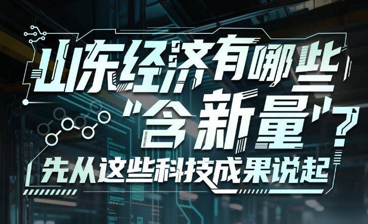 山东经济有哪些“含新量”？先从这些科技成果说起