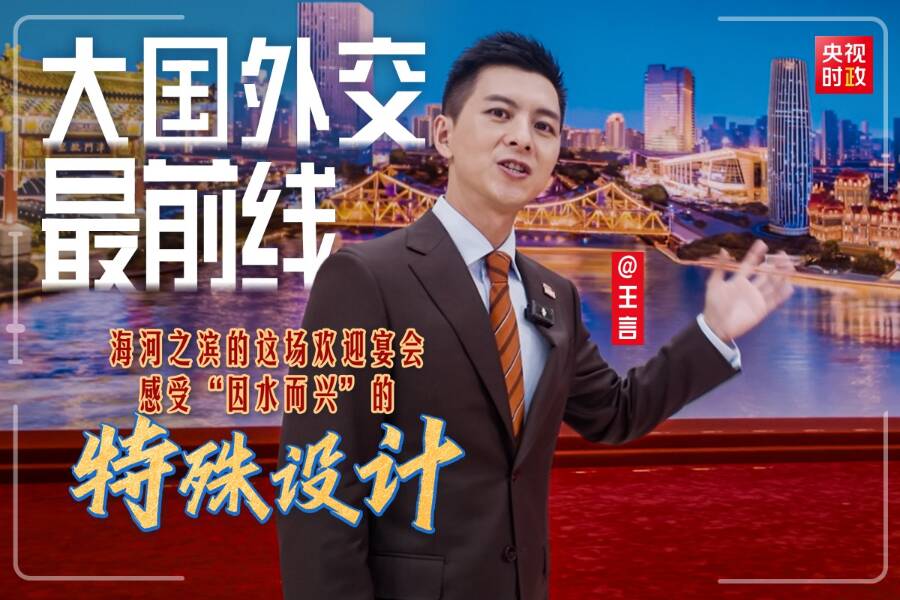 大國外交最前線丨海河之濱的這場歡迎宴會 感受“因水而興”的特殊設計