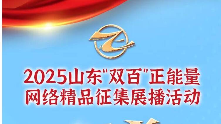 2025山东“双百”正能量网络精品征集展播活动正式启动