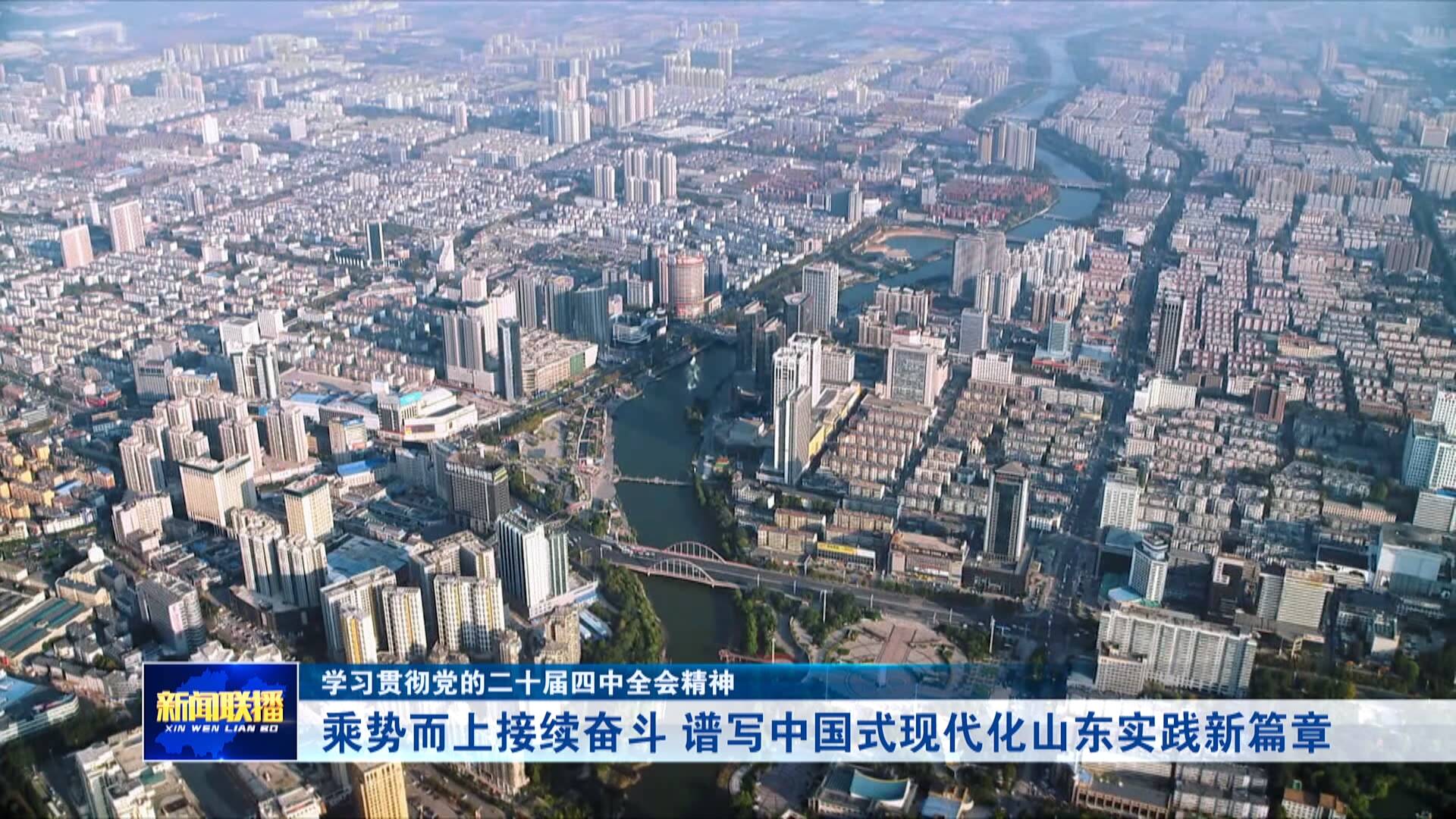 【学习贯彻党的二十届四中全会精神】乘势而上接续奋斗 谱写中国式现代化山东实践新篇章