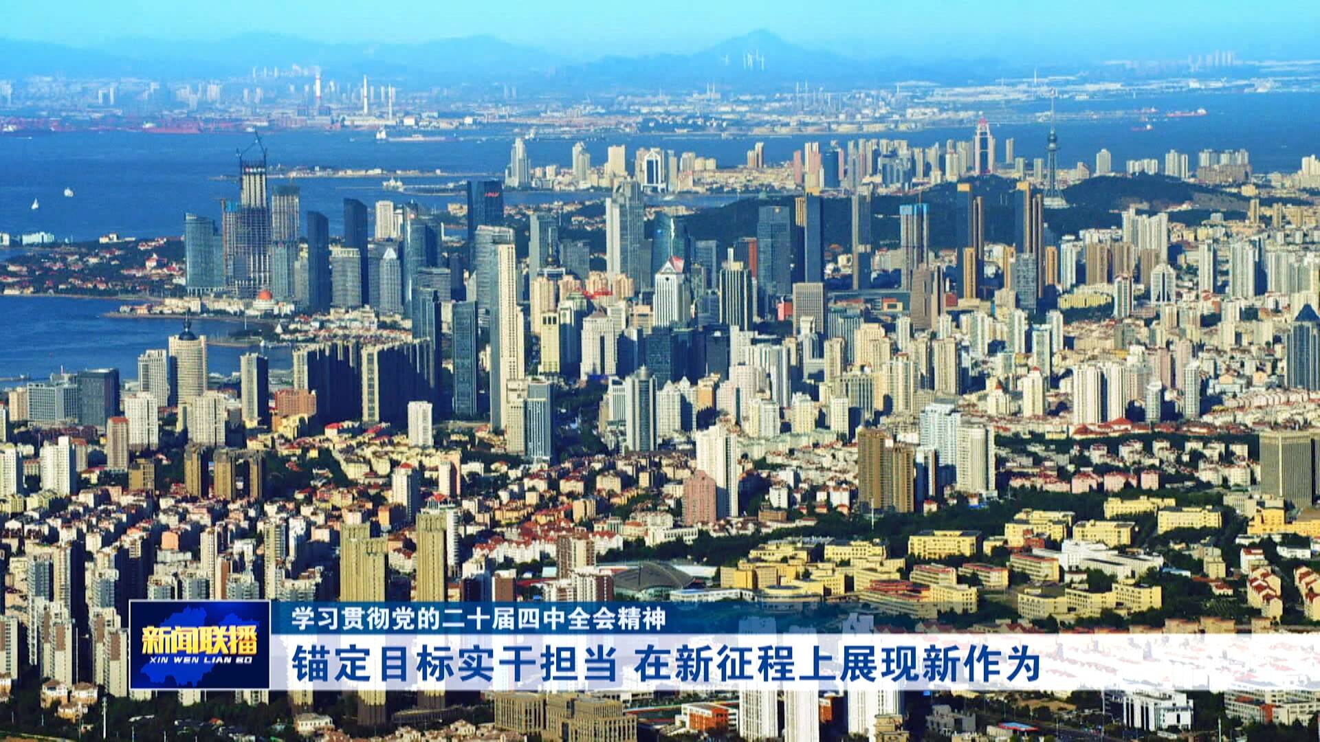 【学习贯彻党的二十届四中全会精神】锚定目标实干担当 在新征程上展现新作为