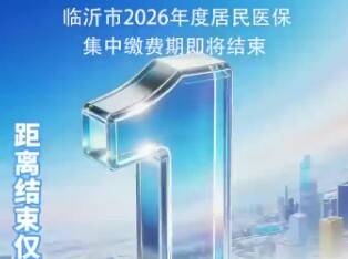 临沂市2026年度居民医保集中缴费期明天截止！