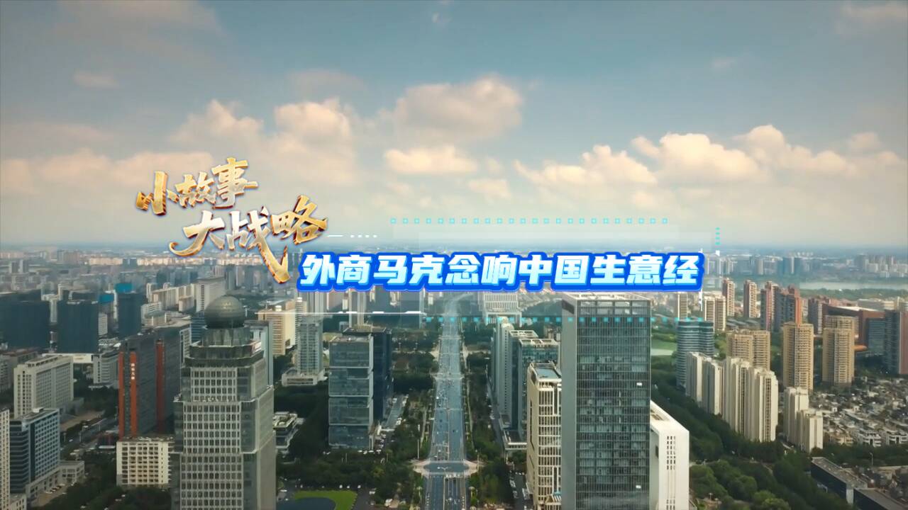 小故事 大战略｜外商马克念响中国生意经