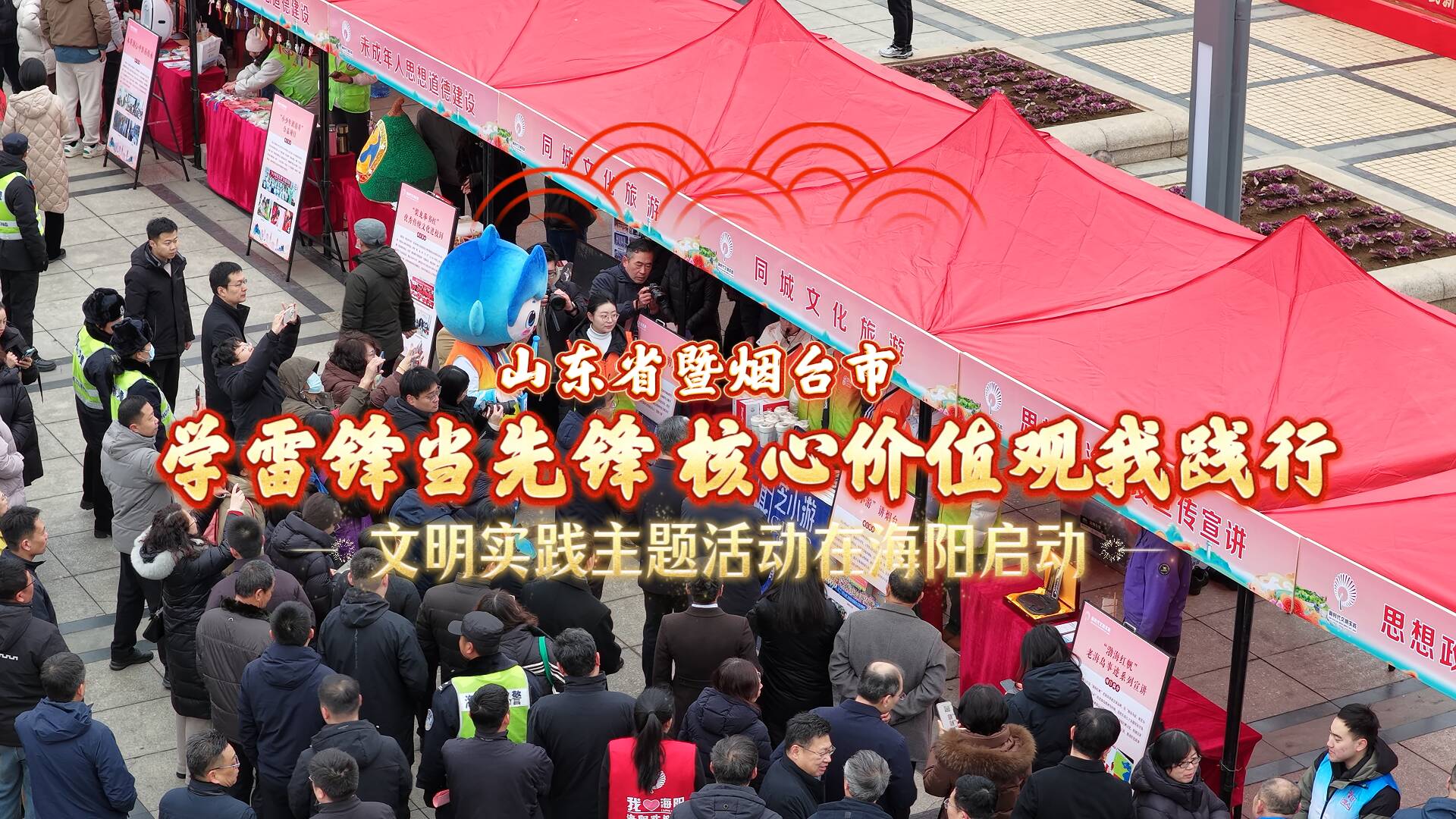 山东省暨烟台市“学雷锋当先锋 核心价值观我践行”文明实践主题活动在海阳市启动