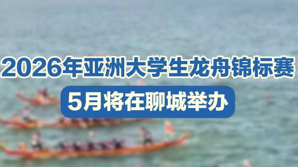 聊城黑板报｜2026年亚洲大学生龙舟锦标赛5月将在聊城举办