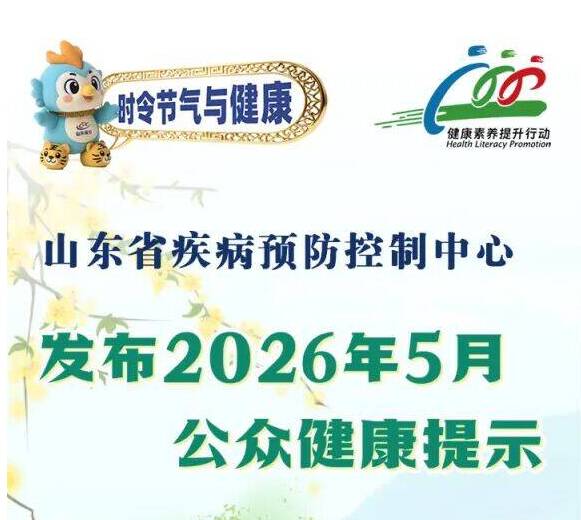 山东省疾病预防控制中心发布2026年5月公众健康提示
