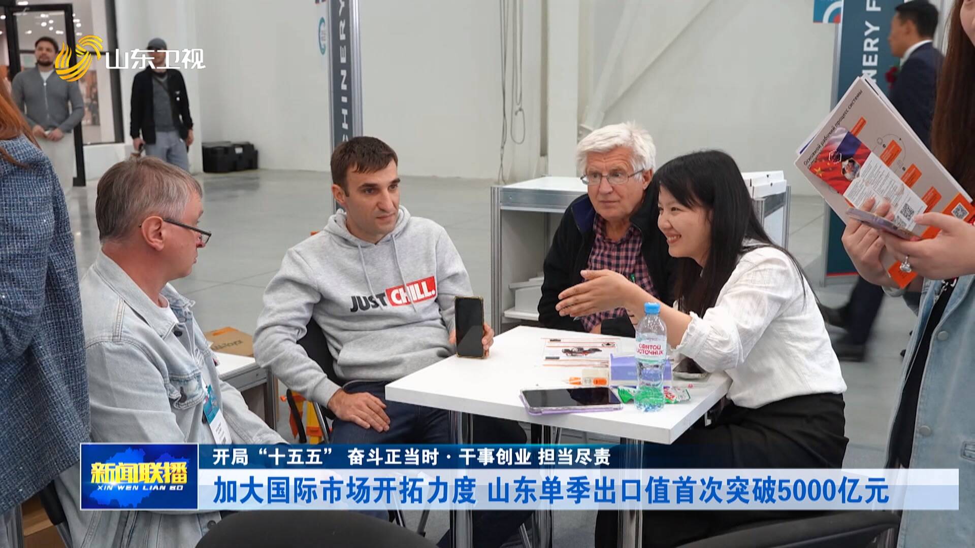开局“十五五” 奋斗正当时·干事创业 担当尽责｜加大国际市场开拓力度 山东单季出口值首次突破5000亿元