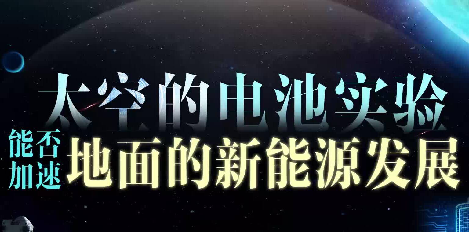 太空的电池实验能否加速地面的新能源发展?