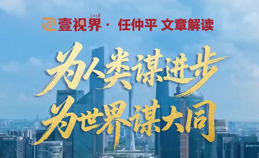 壹视界·任仲平文章解读之四 | 为人类谋进步、为世界谋大同