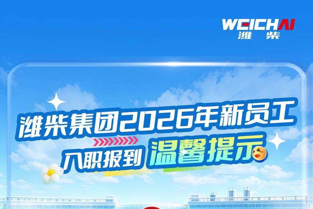 欢迎加入！潍柴2026年新员工入职指南，请查收~