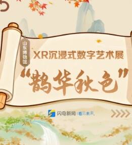 山东“国潮”新场景丨《鹊华秋色》XR沉浸式数字艺术展 让千年古画照进当代生活