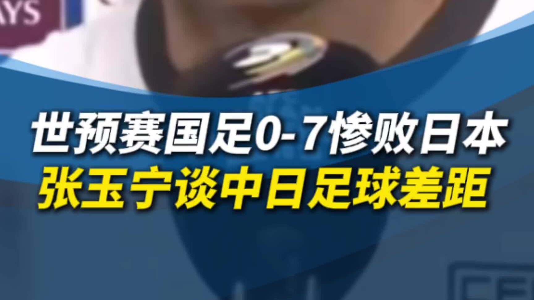 世预赛国足0-7惨败日本，张玉宁谈中日足球差距