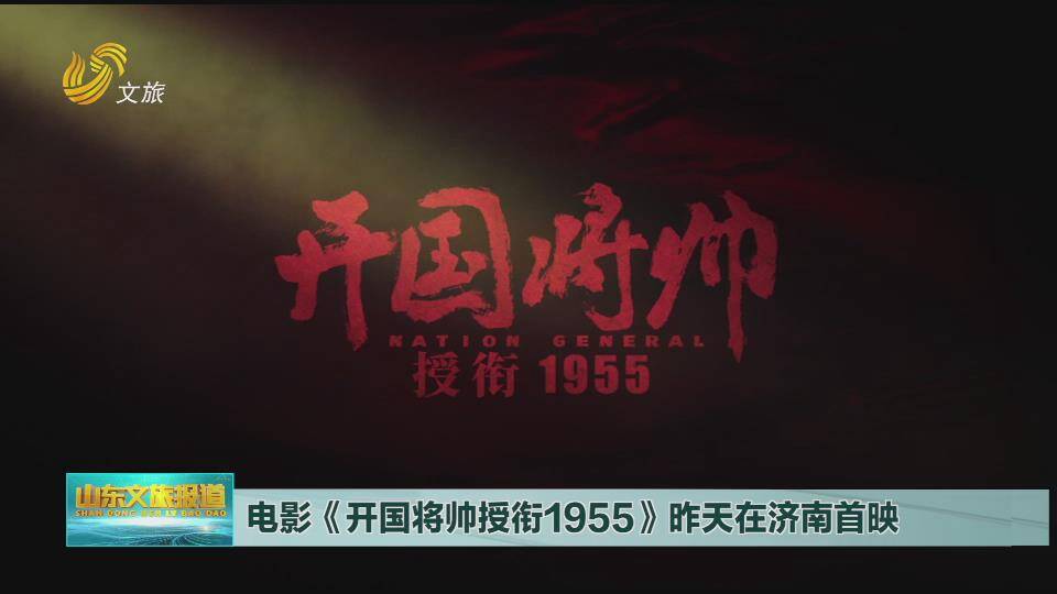 山东文旅报道电影开国将帅授衔1955昨天在济南首映