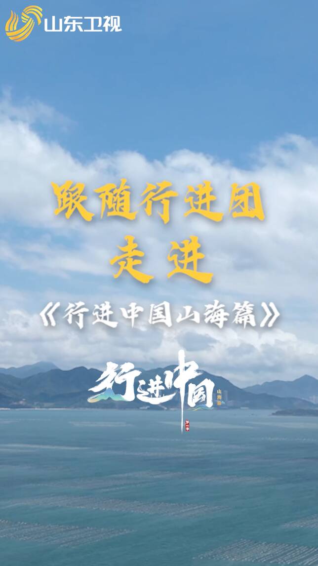 跟隨行進團的腳步走進《行進中國山海篇》！