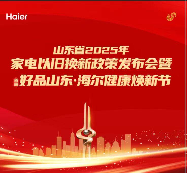 首屆好品山東·海爾健康煥新節啟動！山東省2025年家電以舊換新政策發布會 眾多企業組聯盟 推新品 促消費